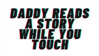 Daddy reads you a story while you touch. opens the covers and teaches you to jizz [Daddy play] AUDIO