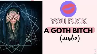 You fuck your favorite goth skank (hot audio)